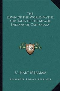 The Dawn of the World Myths and Tales of the Miwok Indians of California