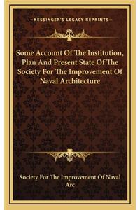 Some Account of the Institution, Plan and Present State of the Society for the Improvement of Naval Architecture