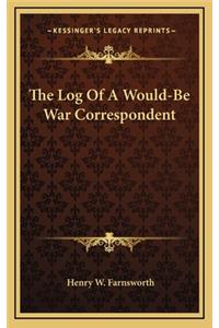The Log Of A Would-Be War Correspondent