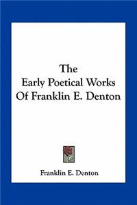 The Early Poetical Works Of Franklin E. Denton