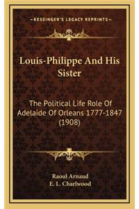 Louis-Philippe And His Sister: The Political Life Role Of Adelaide Of Orleans 1777-1847 (1908)