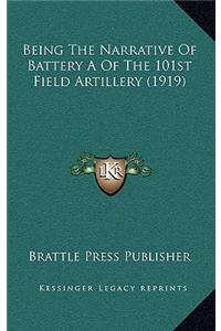 Being The Narrative Of Battery A Of The 101st Field Artillery (1919)