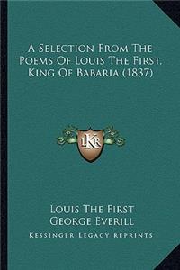 A Selection From The Poems Of Louis The First, King Of Babaria (1837)