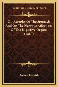 On Atrophy of the Stomach and on the Nervous Affections of the Digestive Organs (1880)