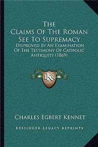 Claims Of The Roman See To Supremacy