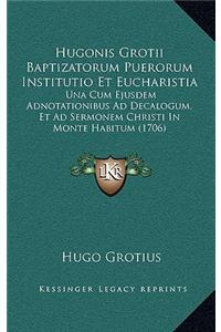 Hugonis Grotii Baptizatorum Puerorum Institutio Et Eucharistia