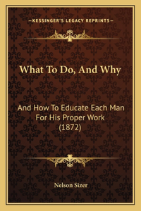 What To Do, And Why
