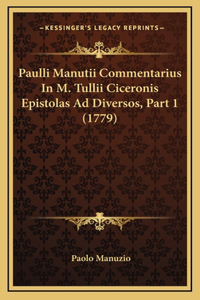 Paulli Manutii Commentarius In M. Tullii Ciceronis Epistolas Ad Diversos, Part 1 (1779)