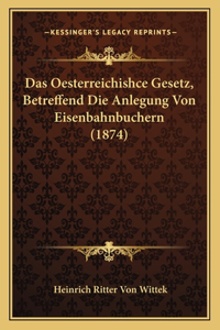 Oesterreichishce Gesetz, Betreffend Die Anlegung Von Eisenbahnbuchern (1874)