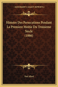 Histoire Des Persecutions Pendant La Premiere Moitie Du Troisieme Siecle (1886)