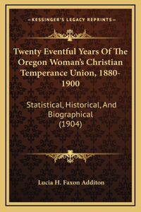 Twenty Eventful Years Of The Oregon Woman's Christian Temperance Union, 1880-1900