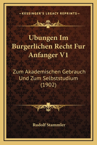 Ubungen Im Burgerlichen Recht Fur Anfanger V1: Zum Akademischen Gebrauch Und Zum Selbststudium (1902)