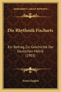 Rhythmik Fischarts: Ein Beitrag Zur Geschichte Der Deutschen Metrik (1903)