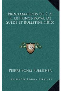 Proclamations de S. A. R. Le Prince-Royal de Suede Et Bulletins (1815)