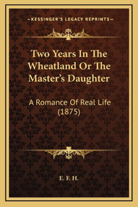 Two Years In The Wheatland Or The Master's Daughter