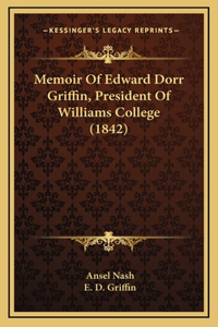 Memoir Of Edward Dorr Griffin, President Of Williams College (1842)