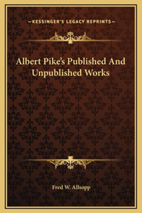 Albert Pike's Published And Unpublished Works