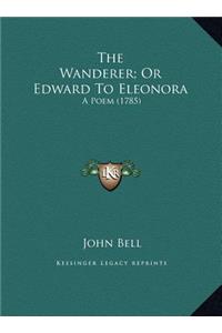 The Wanderer; Or Edward To Eleonora