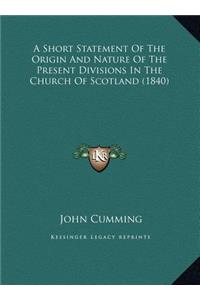 A Short Statement Of The Origin And Nature Of The Present Divisions In The Church Of Scotland (1840)