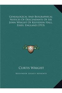 Genealogical And Biographical Notices Of Descendants Of Sir John Wright Of Kelvedon Hall, Essex, England (1915)