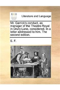 Mr. Garrick's Conduct, as Manager of the Theatre-Royal in Drury-Lane, Considered. in a Letter Addressed to Him. the Second Edition.