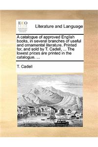 A Catalogue of Approved English Books, in Several Branches of Useful and Ornamental Literature. Printed For, and Sold by T. Cadell, ... the Lowest Prices Are Printed in the Catalogue. ...