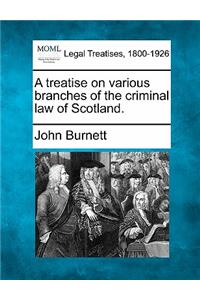 treatise on various branches of the criminal law of Scotland.