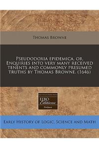 Pseudodoxia Epidemica, Or, Enquiries Into Very Many Received Tenents and Commonly Presumed Truths by Thomas Browne. (1646)