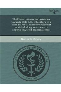 Stat3 Contributes to Resistance Towards Bcr-Abl Inhibitors in a Bone Marrow Microenvironment Model of Drug Resistance in Chronic Myeloid Leukemia Cell