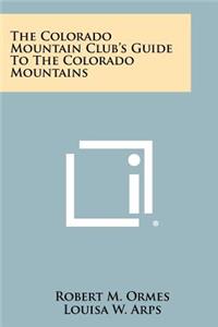 Colorado Mountain Club's Guide To The Colorado Mountains