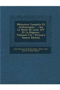 Memoires Complets Et Authentiques ...: Sur Le Siecle de Louis XIV Et La Regence, Volumes 5-6