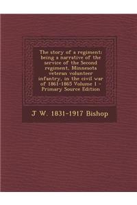 The Story of a Regiment; Being a Narrative of the Service of the Second Regiment, Minnesota Veteran Volunteer Infantry, in the Civil War of 1861-1865 Volume 1