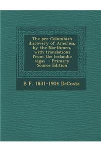 Pre-Columbian Discovery of America, by the Northmen, with Translations from the Icelandic Sagas