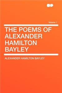 The Poems of Alexander Hamilton Bayley Volume 1