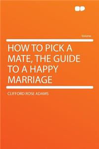 How to Pick a Mate, the Guide to a Happy Marriage