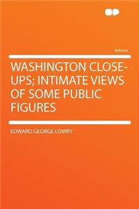 Washington Close-Ups; Intimate Views of Some Public Figures