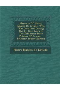 Memoirs of Henry Masers de Latude: Who Was Confined During Thirty-Five Years in the Different State Prisons of France