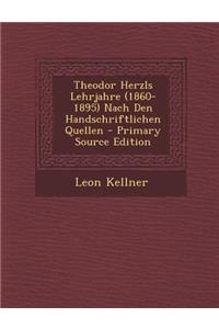 Theodor Herzls Lehrjahre (1860-1895) Nach Den Handschriftlichen Quellen