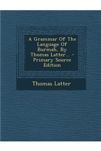 A Grammar of the Language of Burmah, by Thomas Latter...