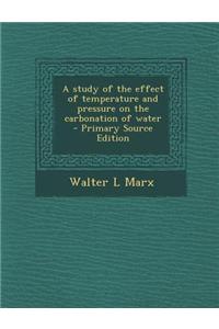 A Study of the Effect of Temperature and Pressure on the Carbonation of Water - Primary Source Edition