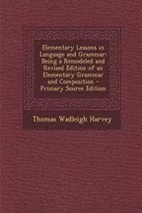 Elementary Lessons in Language and Grammar: Being a Remodeled and Revised Edition of an Elementary Grammar and Composition