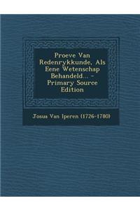 Proeve Van Redenrykkunde, ALS Eene Wetenschap Behandeld... - Primary Source Edition
