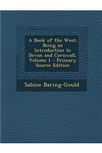 A Book of the West: Being an Introduction to Devon and Cornwall, Volume 1