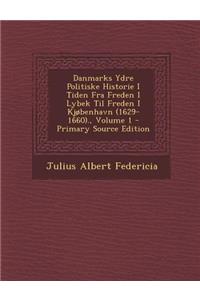 Danmarks Ydre Politiske Historie I Tiden Fra Freden I Lybek Til Freden I Kjobenhavn (1629-1660)., Volume 1 - Primary Source Edition