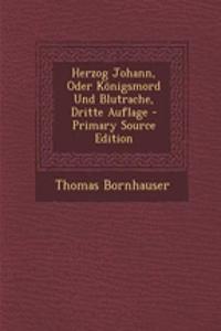 Herzog Johann, Oder Konigsmord Und Blutrache, Dritte Auflage - Primary Source Edition
