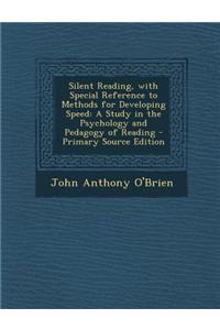 Silent Reading, with Special Reference to Methods for Developing Speed: A Study in the Psychology and Pedagogy of Reading - Primary Source Edition