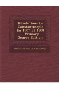 Revolutions de Constantinople En 1807 Et 1808 - Primary Source Edition