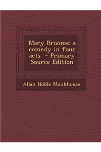 Mary Broome; A Comedy in Four Acts - Primary Source Edition