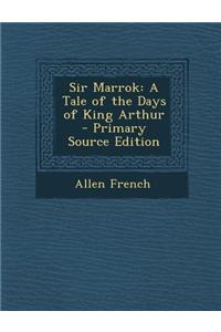 Sir Marrok: A Tale of the Days of King Arthur - Primary Source Edition