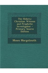 The Hebrew Christian Witness and Prophetic Investigator - Primary Source Edition